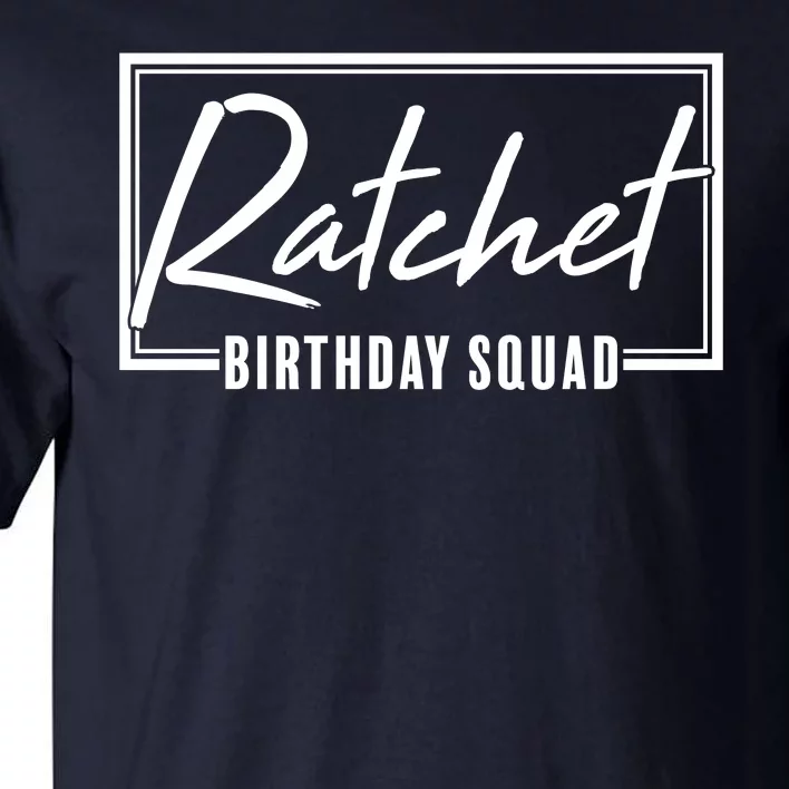 Funny Ratchet Birthday Squad Matching Group Shirts Tall T-Shirt