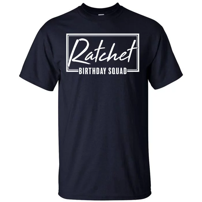 Funny Ratchet Birthday Squad Matching Group Shirts Tall T-Shirt