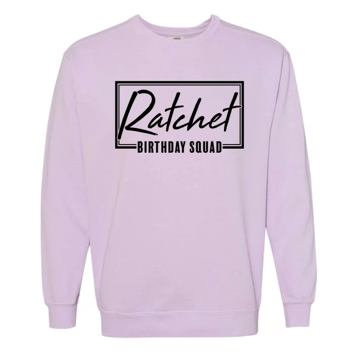 Funny Ratchet Birthday Squad Matching Group Shirts Garment-Dyed Sweatshirt