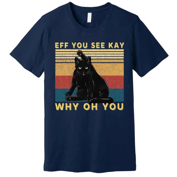 Funny Retro Black Cat Eff You See Kay Why Oh You Premium T-Shirt