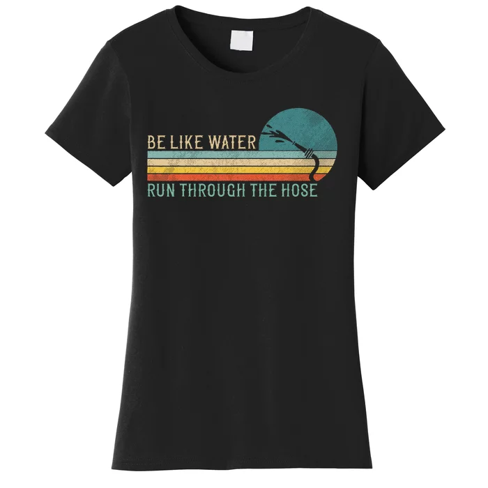 Funny Retro Be Like Water Run Through The Hose Women's T-Shirt