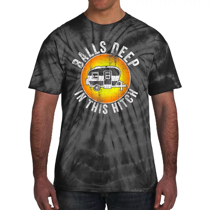 Funny RV Camper. Balls Deep In This Hitch Tie-Dye T-Shirt