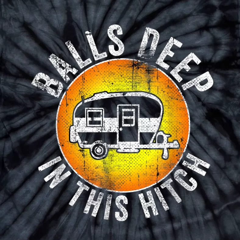 Funny RV Camper. Balls Deep In This Hitch Tie-Dye T-Shirt