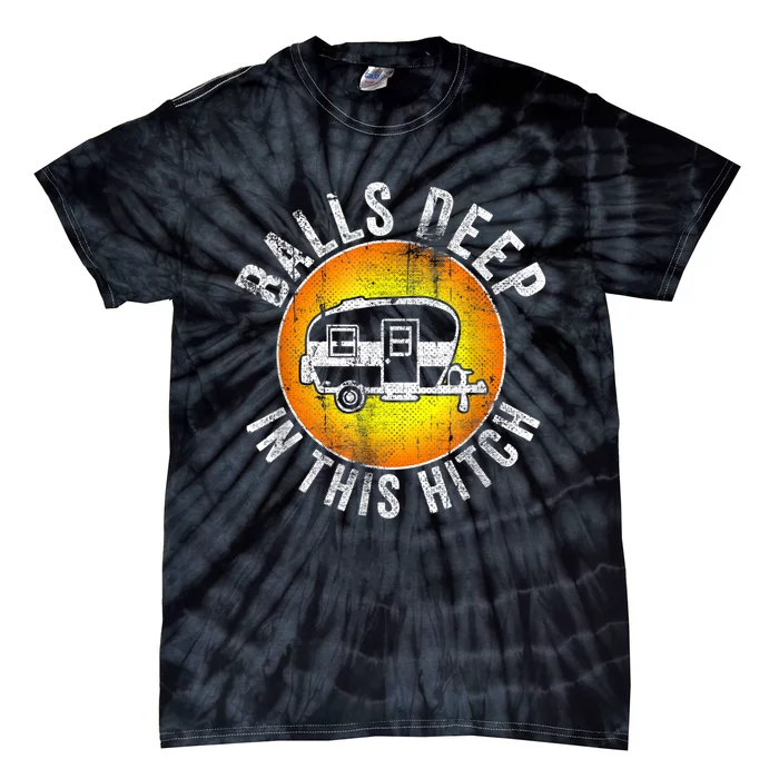 Funny RV Camper. Balls Deep In This Hitch Tie-Dye T-Shirt