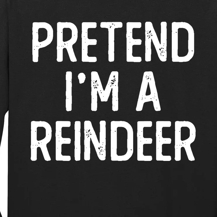 Funny Reindeer Christmas Costume Pretend Im A Reindeer Tall Long Sleeve T-Shirt