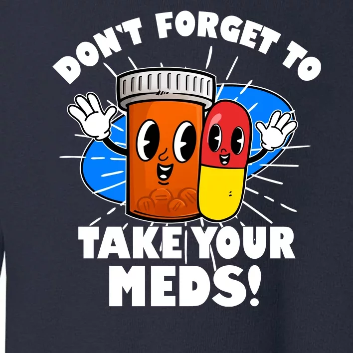 Funny Retro Cartoon Don't Forget To Take Your Meds Toddler Sweatshirt