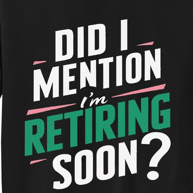 Funny Retirement. Did I Mention Im Retiring Soon Sweatshirt