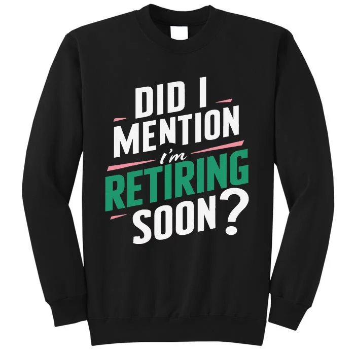 Funny Retirement. Did I Mention Im Retiring Soon Sweatshirt