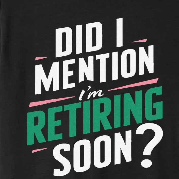 Funny Retirement. Did I Mention Im Retiring Soon ChromaSoft Performance T-Shirt