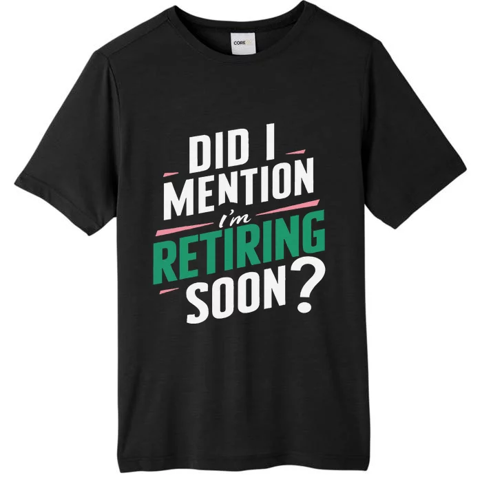 Funny Retirement. Did I Mention Im Retiring Soon ChromaSoft Performance T-Shirt