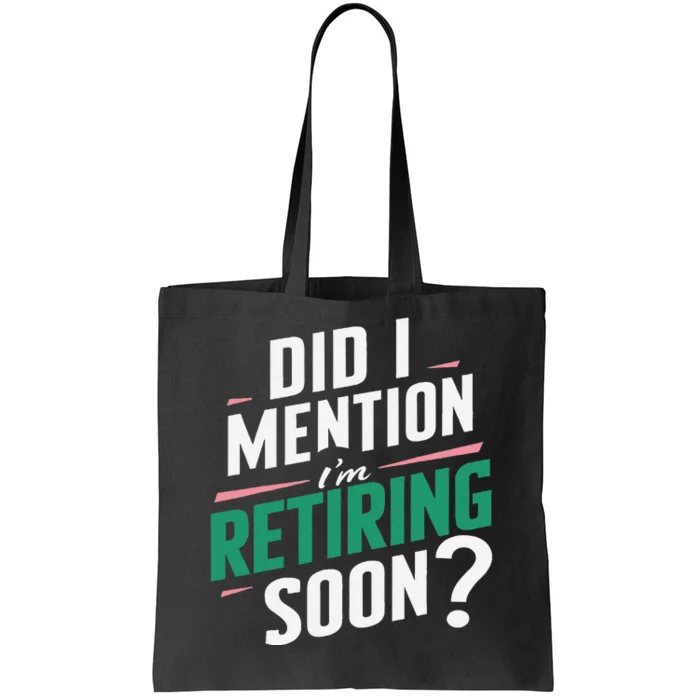 Funny Retirement. Did I Mention Im Retiring Soon Tote Bag