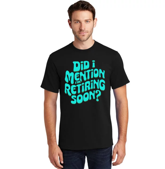 Funny Retirement. Did I Mention IM Retiring Soon Tall T-Shirt