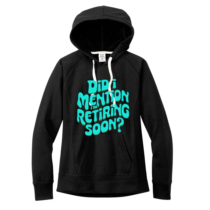 Funny Retirement. Did I Mention IM Retiring Soon Women's Fleece Hoodie