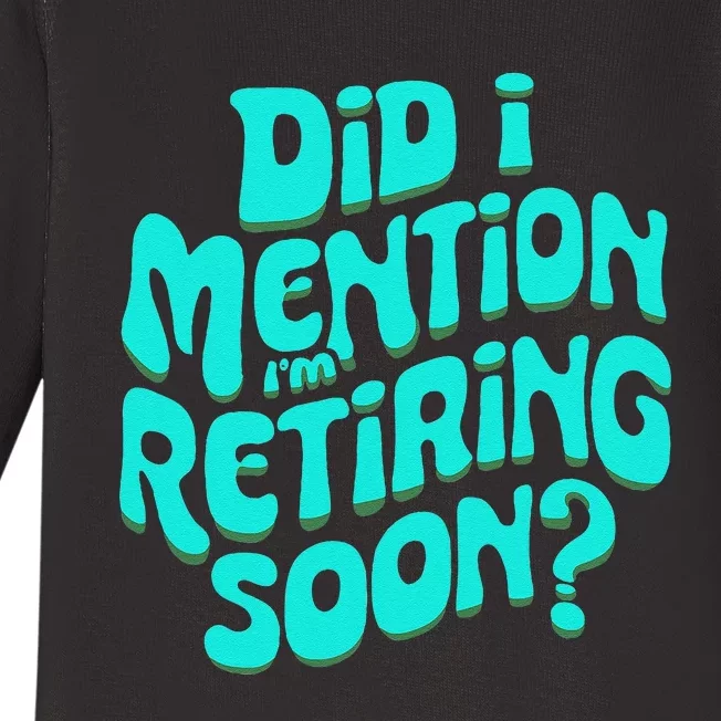 Funny Retirement. Did I Mention IM Retiring Soon Baby Long Sleeve Bodysuit