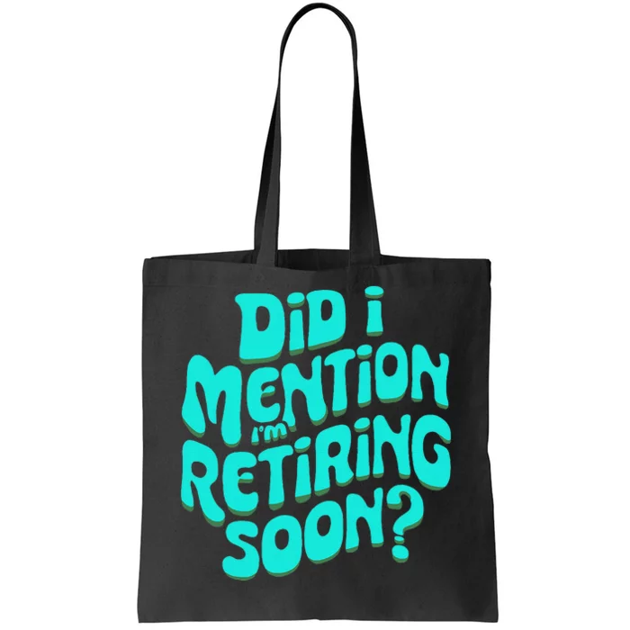 Funny Retirement. Did I Mention IM Retiring Soon Tote Bag