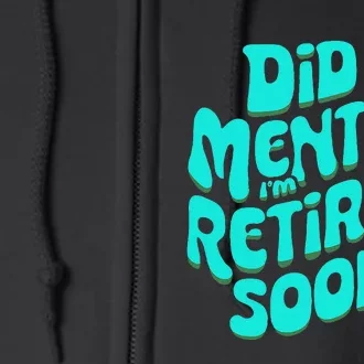 Funny Retirement. Did I Mention IM Retiring Soon Full Zip Hoodie