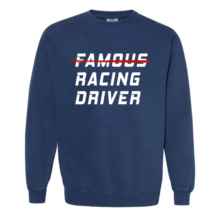 Famous Racing Driver Funny Quote For Car And Racing Fans Gift Garment-Dyed Sweatshirt