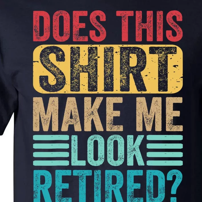 Funny Retirement Does This Make Me Look Retired Tall T-Shirt