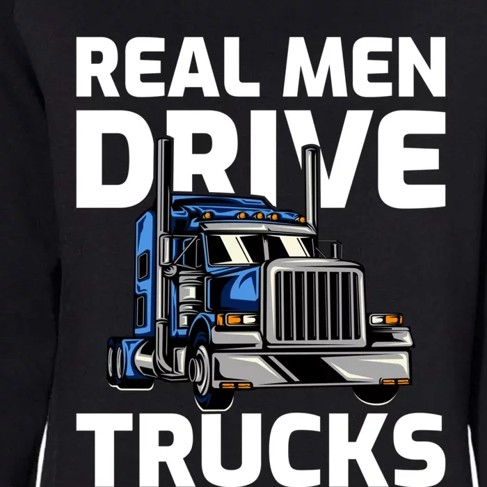 Funny Real Drive Trucks Big Rig Truck Driver Meaningful Gift Womens California Wash Sweatshirt