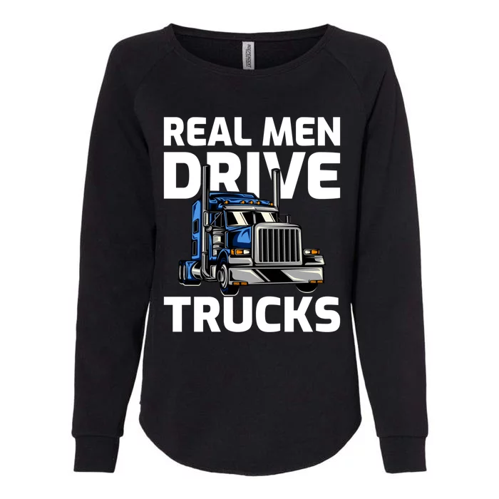 Funny Real Drive Trucks Big Rig Truck Driver Meaningful Gift Womens California Wash Sweatshirt