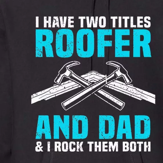 Funny Roofer Dad Design Craft Roofing Saying Roofer Premium Hoodie