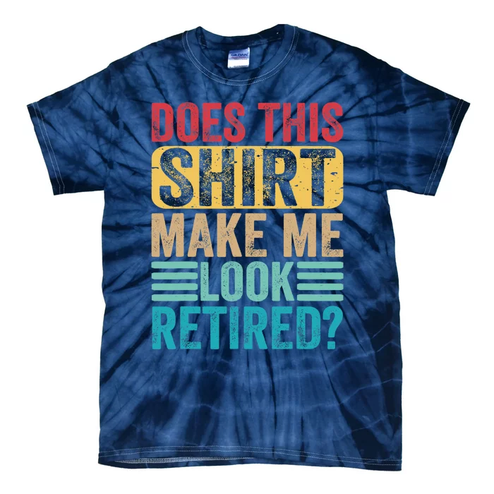 Funny Retirement Design Does This Make Me Look Retired Tie-Dye T-Shirt