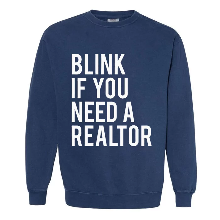 Funny Real Estate Agent Quote Blink If You Need A Realtor Garment-Dyed Sweatshirt