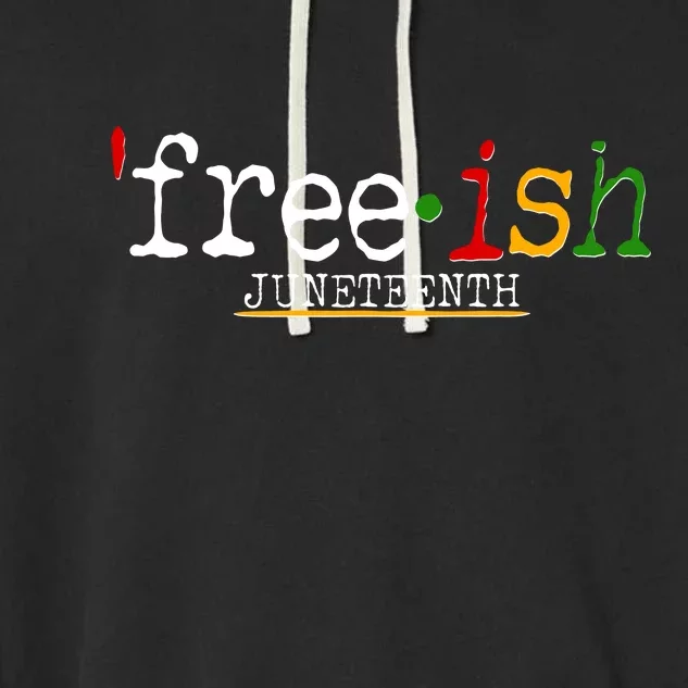 Free-ish Juneteenth June 19 1865 African American History Garment-Dyed Fleece Hoodie