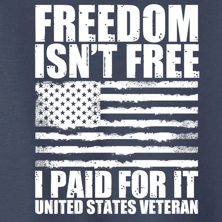 Freedom Isn't Free I Paid For It United States Veteran Toddler T-Shirt