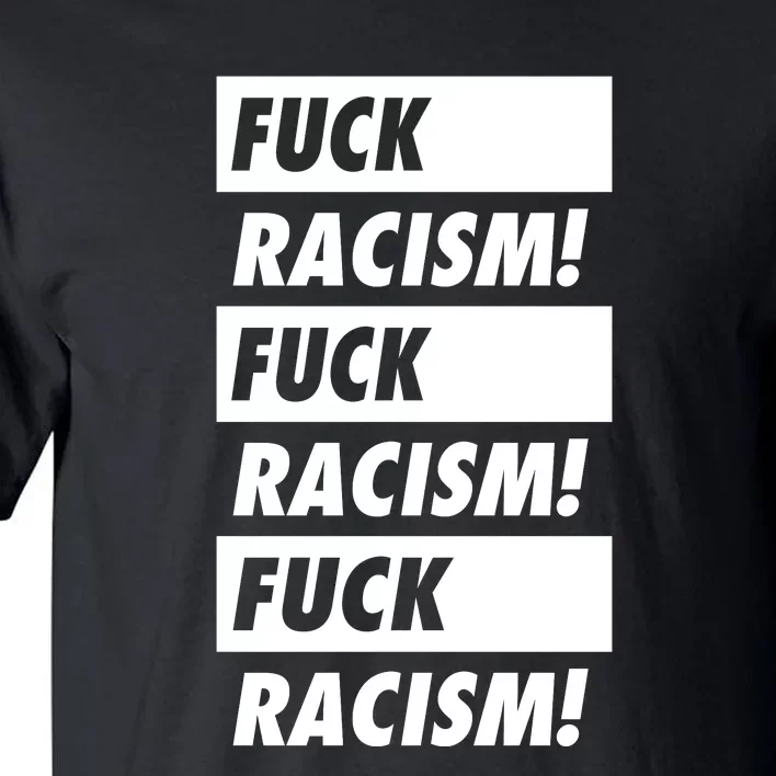 Fuck Racism Fuck Racism Fuck Racism Tall T-Shirt