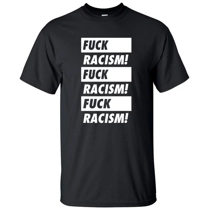 Fuck Racism Fuck Racism Fuck Racism Tall T-Shirt