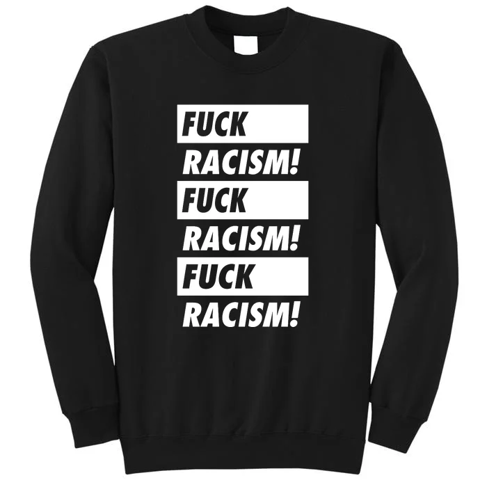 Fuck Racism Fuck Racism Fuck Racism Tall Sweatshirt