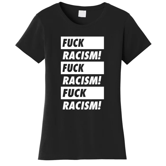 Fuck Racism Fuck Racism Fuck Racism Women's T-Shirt