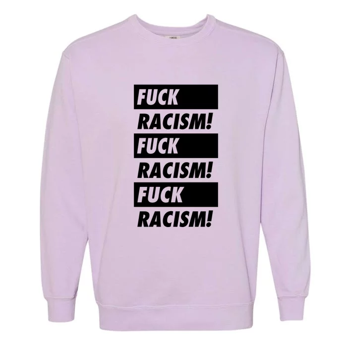 Fuck Racism Fuck Racism Fuck Racism Garment-Dyed Sweatshirt