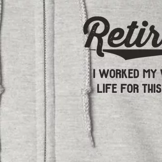 Funny Retirement Gifts Worked Whole Life Retired Full Zip Hoodie