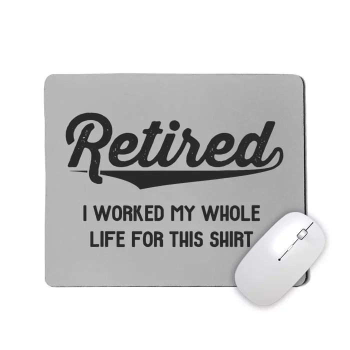 Funny Retirement Gifts Worked Whole Life Retired Mousepad