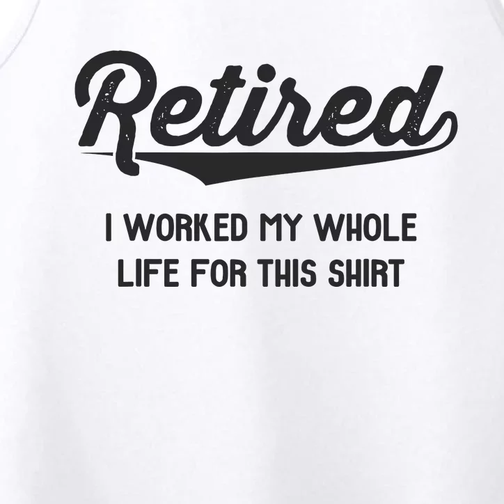 Funny Retirement Gifts Worked Whole Life Retired Performance Tank