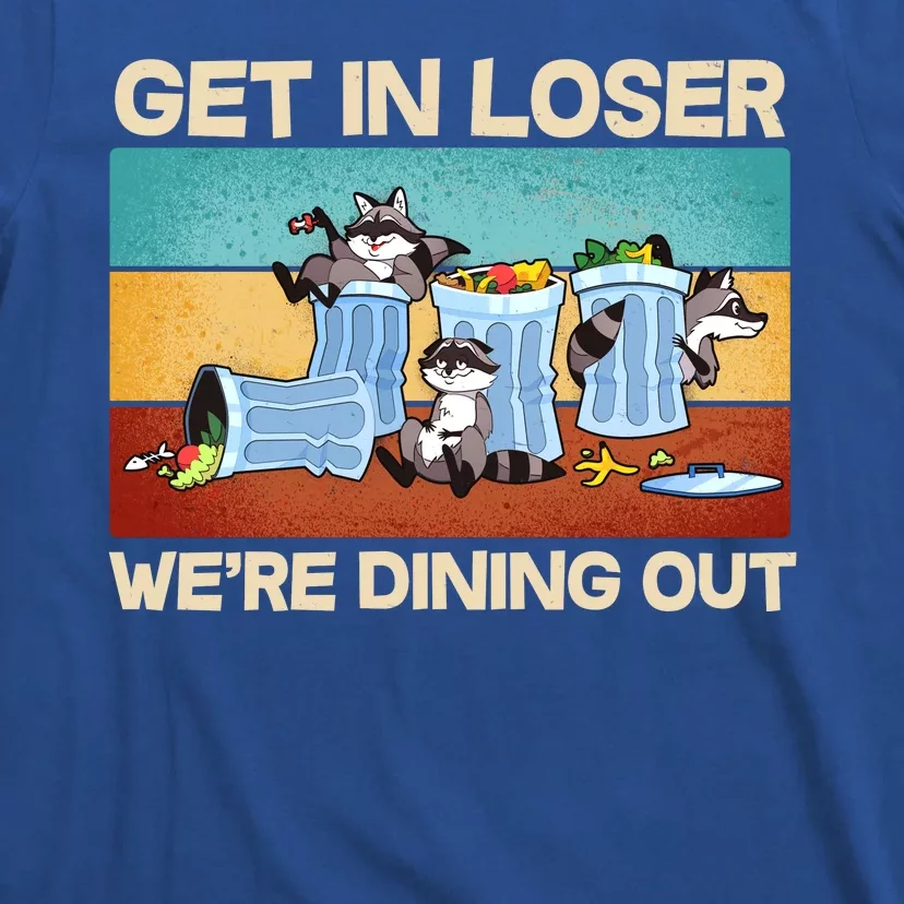 Funny Raccoons Get In Loser We're Dining Out T-Shirt