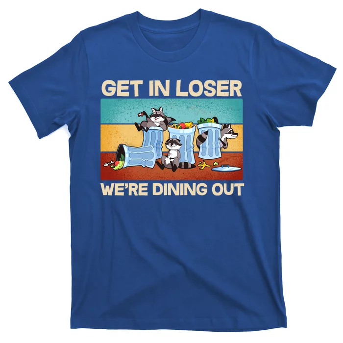 Funny Raccoons Get In Loser We're Dining Out T-Shirt