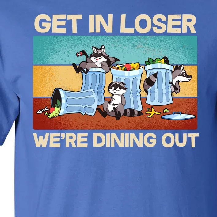 Funny Raccoons Get In Loser We're Dining Out Tall T-Shirt