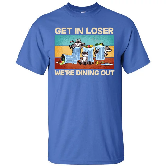 Funny Raccoons Get In Loser We're Dining Out Tall T-Shirt