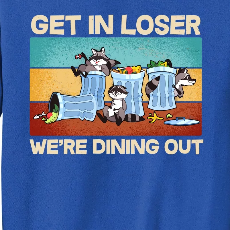 Funny Raccoons Get In Loser We're Dining Out Tall Sweatshirt