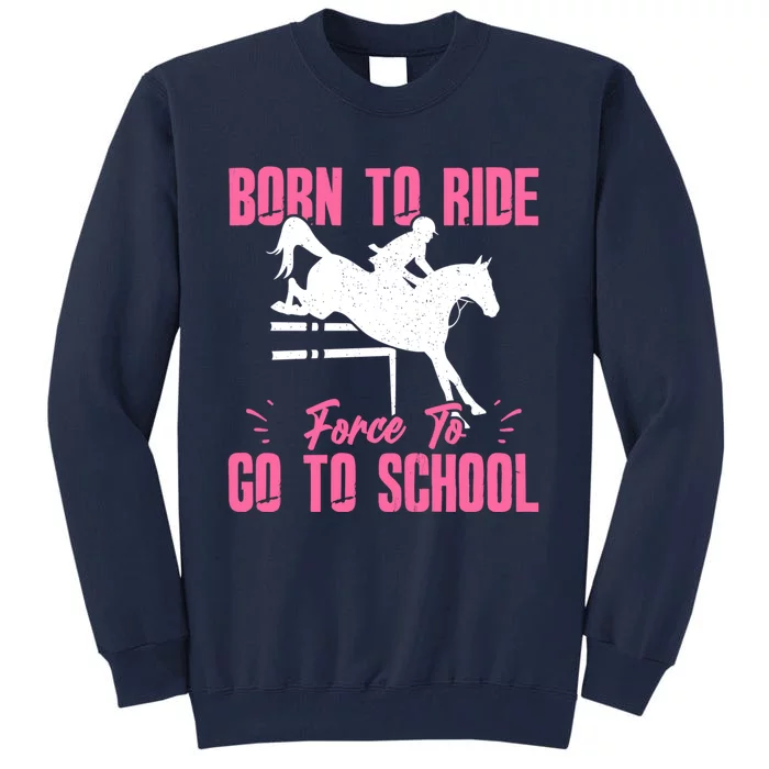 Funny Racing Gift Born Ride Horse Forced To Go To School Tall Sweatshirt