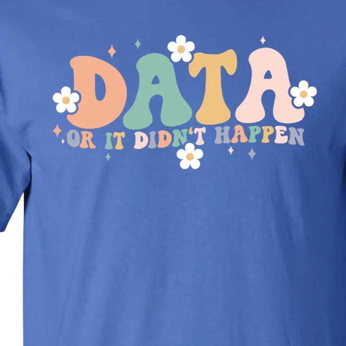 Floral Retro Groovy Data Or It Didn't Happen Aba Therapist Great Gift Tall T-Shirt