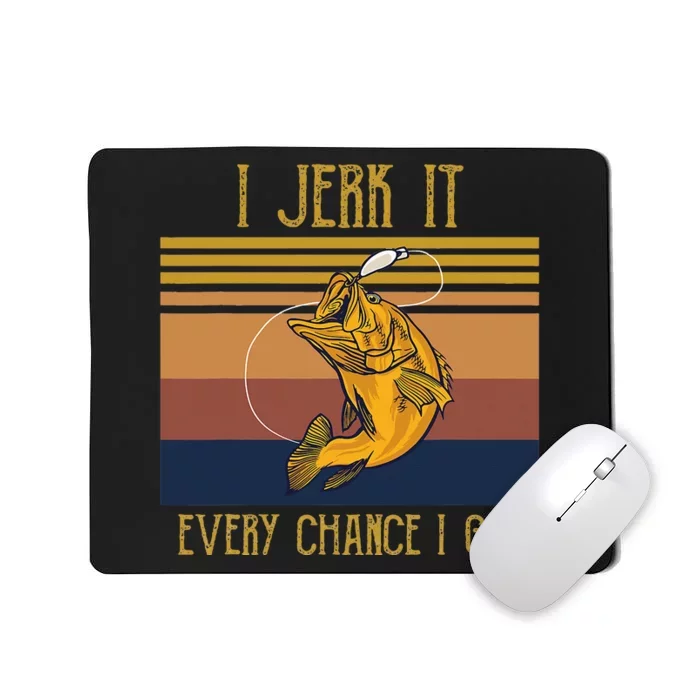 Funny Rude Humor Fishing I Jerk It Every Chance I Get Mousepad