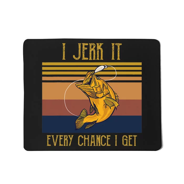 Funny Rude Humor Fishing I Jerk It Every Chance I Get Mousepad