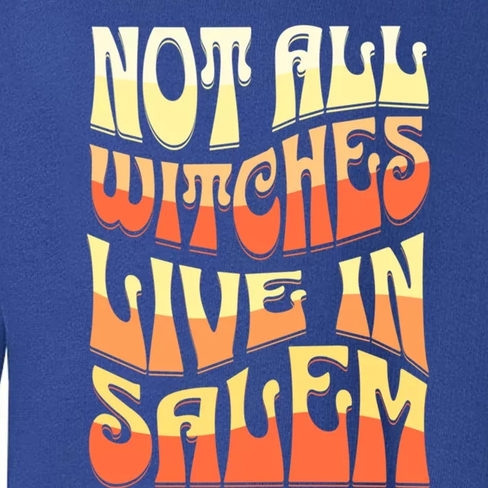 Funny Retro Halloween Design Not All Witches Live In Salem Funny Gift Toddler Sweatshirt