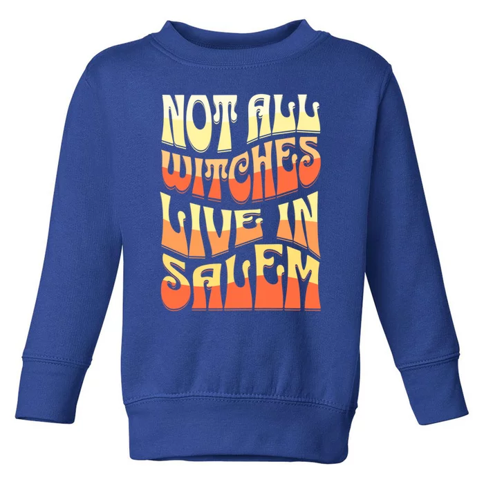 Funny Retro Halloween Design Not All Witches Live In Salem Funny Gift Toddler Sweatshirt