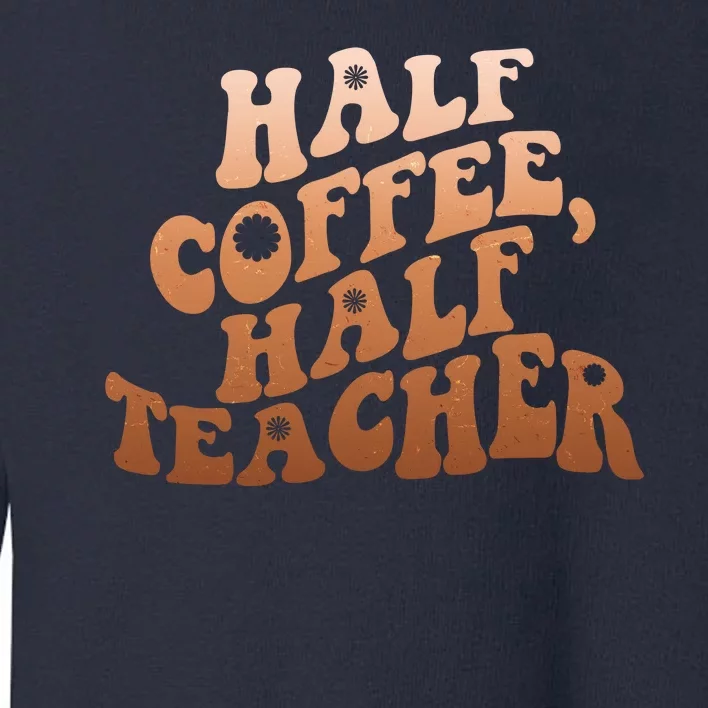 Funny Retro Half Coffee Half Teacher Toddler Sweatshirt