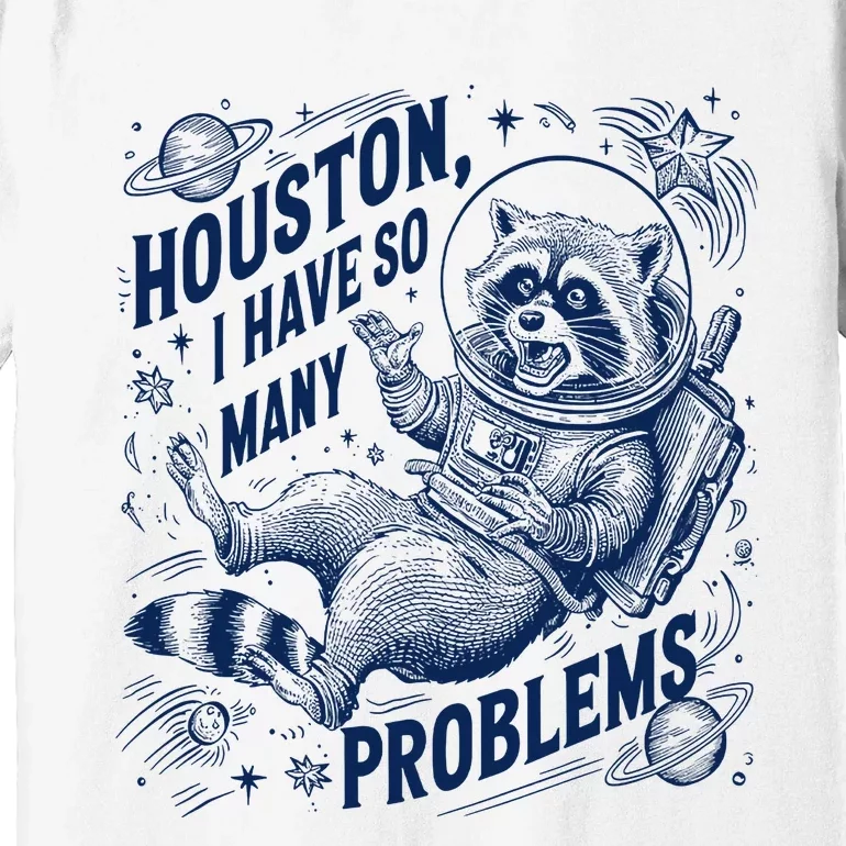 Funny Raccoon Houston I Have So Many Problems Premium T-Shirt